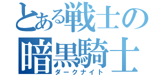 とある戦士の暗黒騎士（ダークナイト）