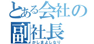 とある会社の副社長（かしまよしなり）