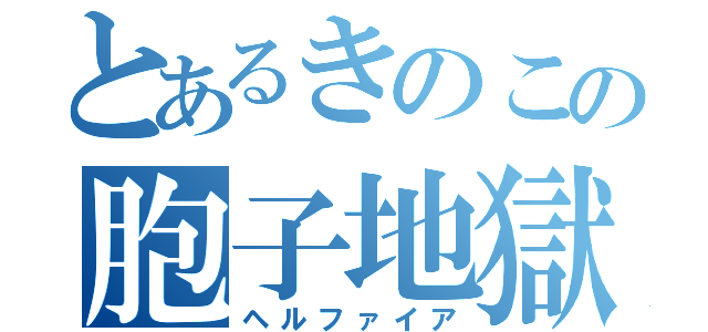 とあるきのこの胞子地獄（ヘルファイア）