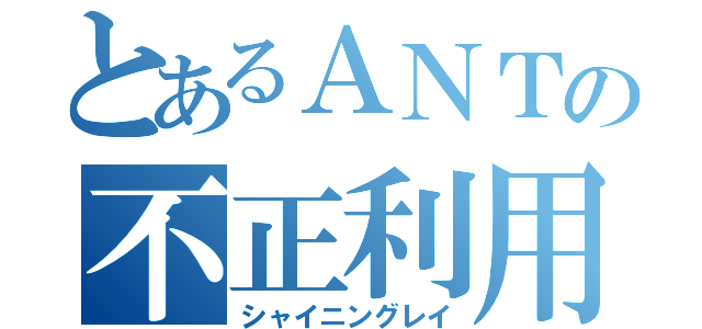 とあるＡＮＴの不正利用（シャイニングレイ）