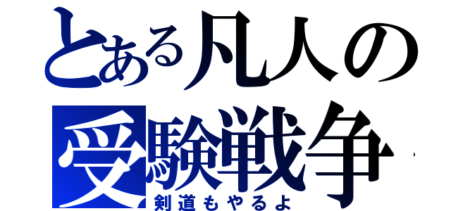 とある凡人の受験戦争（剣道もやるよ）