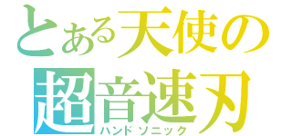 とある天使の超音速刃（ハンドソニック）