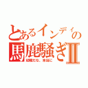 とあるインディの馬鹿騒ぎⅡ（幼稚だな、本当に）