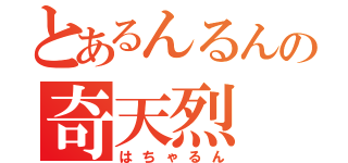 とあるんるんの奇天烈（はちゃるん）