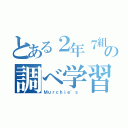 とある２年７組６番の調べ学習（Ｍｕｒｃｈｉｅ'ｓ ）