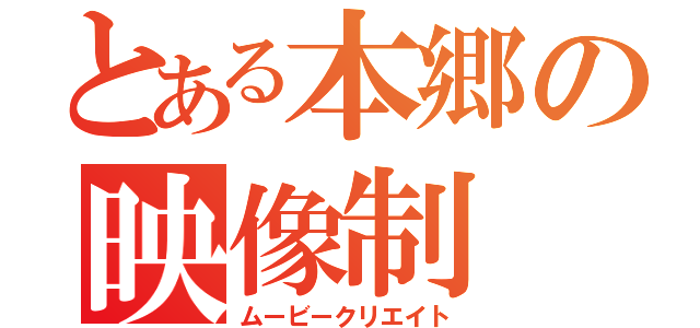 とある本郷の映像制（ムービークリエイト）