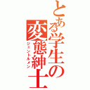 とある学生の変態紳士（ジェントルメン）