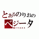 とあるのりおのベジータ！（親フラカオス）