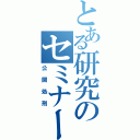 とある研究のセミナー（公開処刑）