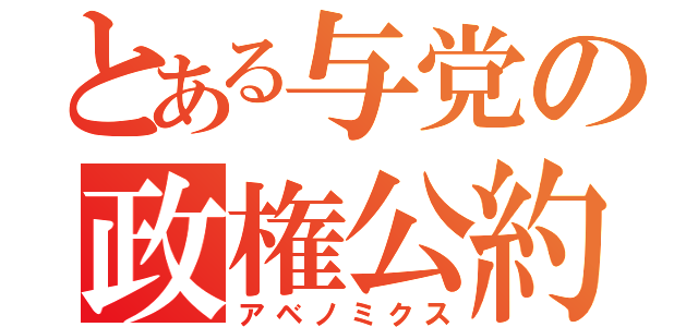 とある与党の政権公約（アベノミクス）