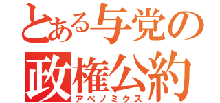 とある与党の政権公約（アベノミクス）