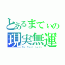 とあるまてぃの現実無運（Ｎｏ Ｒｅａｌ Ｌｕｃｋ）