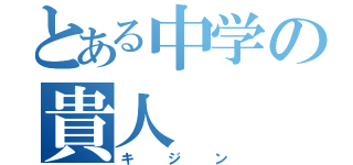 とある中学の貴人（キジン）