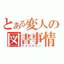 とある変人の図書事情（ライブラリー）