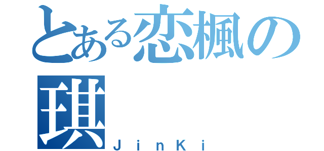 とある恋楓の琪（ＪｉｎＫｉ）