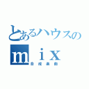 とあるハウスのｍｉｘ（合成楽曲）