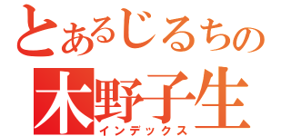 とあるじるちの木野子生活（インデックス）