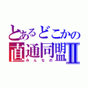 とあるどこかの直通同盟Ⅱ（みんなの）