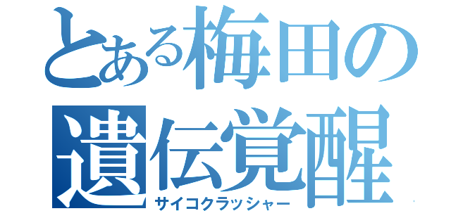 とある梅田の遺伝覚醒（サイコクラッシャー）