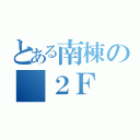 とある南棟の ２Ｆ（）