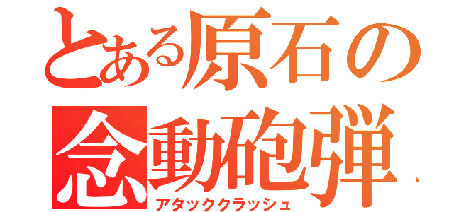 とある原石の念動砲弾（アタッククラッシュ）