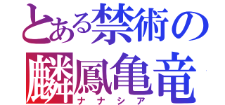 とある禁術の麟鳳亀竜（ナナシア）