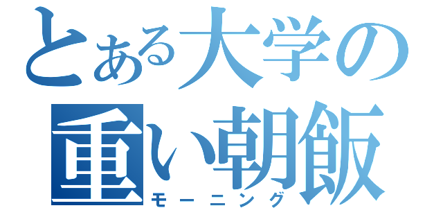 とある大学の重い朝飯（モーニング）