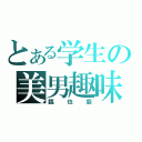 とある学生の美男趣味（臨也廚）