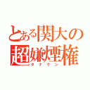 とある関大の超嫌煙権（タナケン）