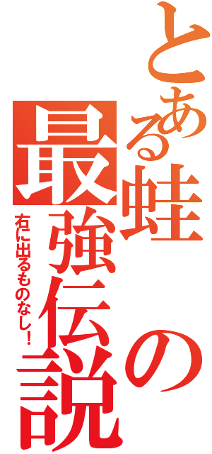 とある蛙の最強伝説（右に出るものなし！）