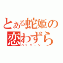 とある蛇姫の恋わずらい（ハリケーン）