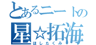 とあるニートの星☆拓海（ほしたくみ）