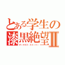 とある学生の漆黒絶望記Ⅱ（ダークネス・ストーリー）