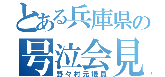 とある兵庫県の号泣会見（野々村元議員）