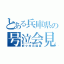 とある兵庫県の号泣会見（野々村元議員）