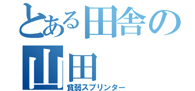 とある田舎の山田（貧弱スプリンター）