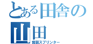 とある田舎の山田（貧弱スプリンター）