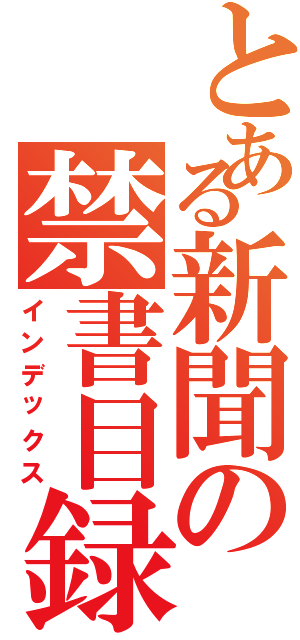 とある新聞の禁書目録（インデックス）