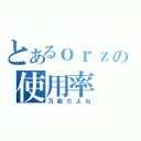 とあるｏｒｚの使用率（万能だよね）