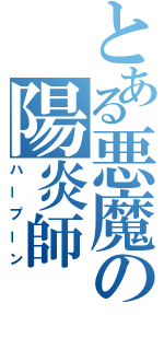 とある悪魔の陽炎師（ハープーン）