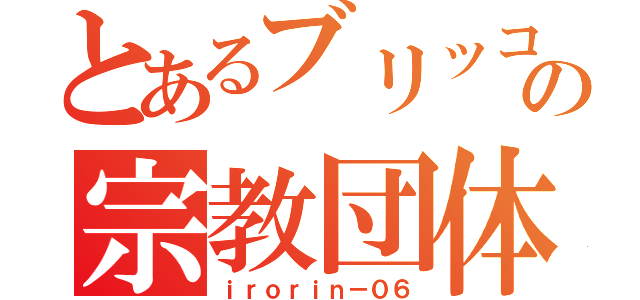 とあるブリッコの宗教団体（ｉｒｏｒｉｎ－０６）