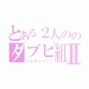 とある２人ののダブピ組Ⅱ（ハイキュー！！）