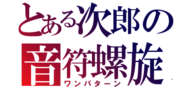 とある次郎の音符螺旋（ワンパターン）