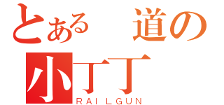 とある衛道の小丁丁（ＲＡＩＬＧＵＮ）