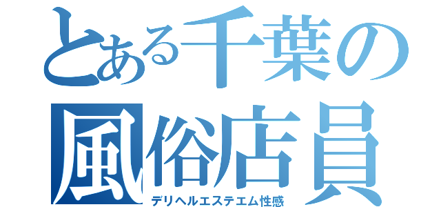 とある千葉の風俗店員（デリヘルエステエム性感）