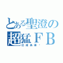 とある聖澄の超猛ＦＢ（已成為傳說）