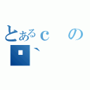 とあるｃの؏｀（）