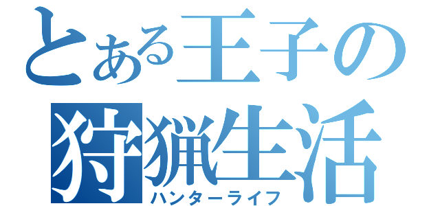 とある王子の狩猟生活（ハンターライフ）