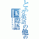 とある英語の他の国際語（エスペラント）