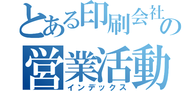 とある印刷会社の営業活動（インデックス）